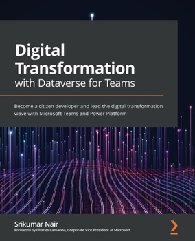 Paperback Digital Transformation with Dataverse for Teams: Become a citizen developer and lead the digital transformation wave with Microsoft Teams and Power Pl Book