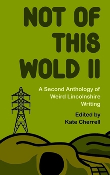 Not Of This Wold II: A Second Anthology of Weird Lincolnshire Writing