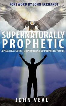 Paperback Supernaturally Prophetic: A Practical Guide for Prophets and Prophetic People Book