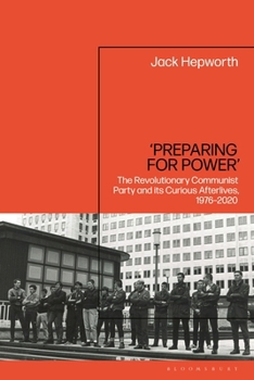 'Preparing for Power': The Revolutionary Communist Party and Its Curious Afterlives, 1976-2020