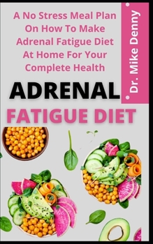 Paperback Adrenal Fatigue Diet: A No Stress Meal Plan On How To Make Adrenal Fatigue Diet At Home For Your Complete Health Book