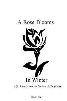 Paperback A Rose Blooms in Winter: Life, Liberty and the Pursuit of Happiness Book