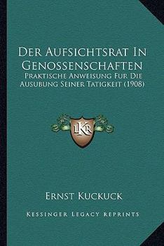 Paperback Der Aufsichtsrat In Genossenschaften: Praktische Anweisung Fur Die Ausubung Seiner Tatigkeit (1908) [German] Book
