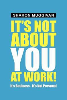 Paperback It's not about you at work!: It's Business - It's not Personal Book