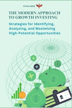 Paperback The Modern Approach to Growth Investing: Strategies for Identifying, Analyzing, and Maximizing High-Potential Opportunities Book
