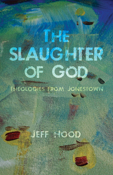 Hardcover The Slaughter of God: Theologies from Jonestown Book