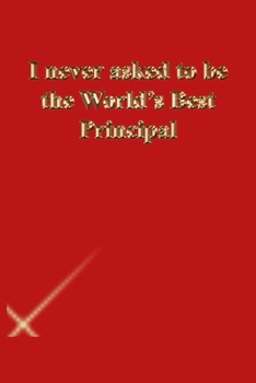 I never asked to be the World's Best Principal: Lined Journal.Gold letters.Red cover