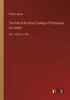 Paperback The Roll of the Royal College of Physicians of London: Vol. I 1518 to 1700 Book