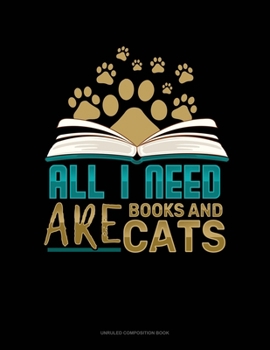 All I Need Are Books & Cats: Unruled Composition Book