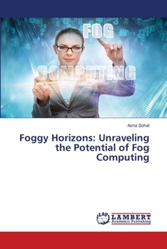 Paperback Foggy Horizons: Unraveling the Potential of Fog Computing Book