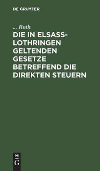 Hardcover Die in Elsaß-Lothringen Geltenden Gesetze Betreffend Die Direkten Steuern [German] Book