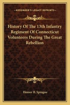 Paperback History Of The 13th Infantry Regiment Of Connecticut Volunteers During The Great Rebellion Book