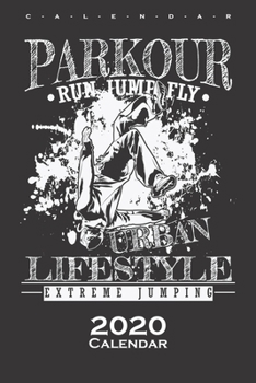 Parkour Run Jump Fly Calendar 2020: Annual Calendar for Athletes and fitness enthusiasts