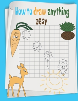 Paperback how to draw anything easy: The Step-by-Step Way to Draw anything for Kids, cats, dogs, fish and many more... Book