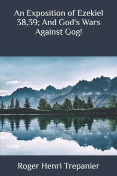 An Exposition of Ezekiel 38,39; And God's Wars Against Gog!