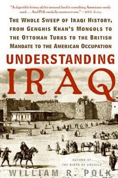 Paperback Understanding Iraq: The Whole Sweep of Iraqi History, from Genghis Khan's Mongols to the Ottoman Turks to the British Mandate to the Ameri Book