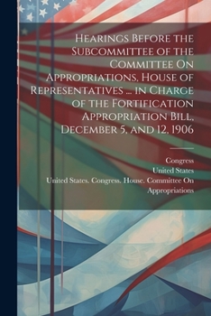 Paperback Hearings Before the Subcommittee of the Committee On Appropriations, House of Representatives ... in Charge of the Fortification Appropriation Bill, D Book