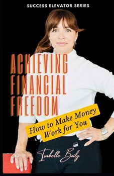 Paperback Achieving Financial Freedom: How To Make Money Work for You! Book