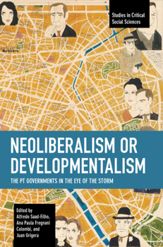 Paperback Neoliberalism or Developmentalism: The PT Governments in the Eye of the Storm Book