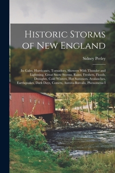 Paperback Historic Storms of New England: Its Gales, Hurricanes, Tornadoes, Showers With Thunder and Lightning, Great Snow Storms, Rains, Freshets, Floods, Drou Book