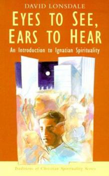 Eyes to See, Ears to Hear: An Introduction to Ignatian Spirituality - Book  of the Traditions of Christian Spirituality