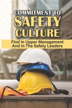 Paperback Commitment To Safety Culture: Find In Upper Management And In The Safety Leaders: Safety At Work Tips Book