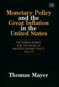 Hardcover Monetary Policy and the Great Inflation in the United States: The Federal Reserve and the Failure of Macroeconomic Policy, 1965-79 Book