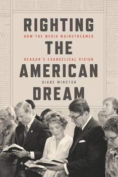 Hardcover Righting the American Dream: How the Media Mainstreamed Reagan's Evangelical Vision Book