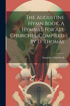 Paperback The Augustine Hymn Book, A Hymnal For All Churches, Compiled By D. Thomas Book