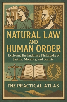 Natural Law and Human Order: Exploring the Enduring Philosophy of Justice, Morality, and Society (Half Hour Help: Philosophy Series)