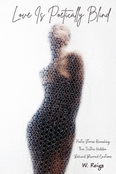 Paperback Love Is Poetically Blind: Poetic Stories Revealing the Truths Hidden Behind Blurred Emotions Book