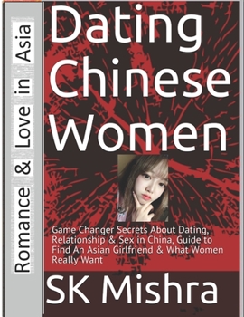 Paperback Dating Chinese Women: Guide to Find An Asian Girlfriend: Game Changer Secrets About Dating, Relationship & Sex in China & What Women Really Book
