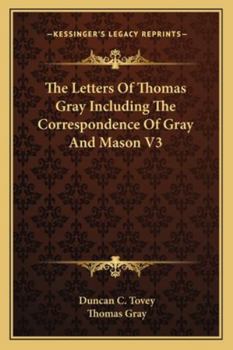 Paperback The Letters Of Thomas Gray Including The Correspondence Of Gray And Mason V3 Book