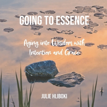 Paperback Going to Essence: Aging into Wisdom with Intention and Grace Book