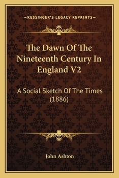 Paperback The Dawn Of The Nineteenth Century In England V2: A Social Sketch Of The Times (1886) Book