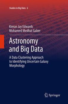 Paperback Astronomy and Big Data: A Data Clustering Approach to Identifying Uncertain Galaxy Morphology Book