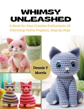 Paperback Whimsy Unleashed: A Book for New Crochet Enthusiasts 10 Charming Feline Projects, Step by Step Book