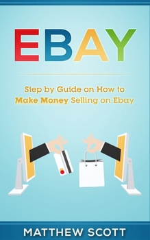 Paperback Ebay: Step by Step Guide on How to Make Money Selling on eBay Book