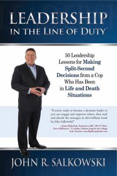 Leadership In The Line Of Duty: 50 Leadership Lessons for Making Split-Second Decisions from a Cop Who Has Been in Life and Death Situations (Leadership In The Line Of Duty)