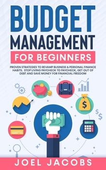 Paperback Budget Management for Beginners: Proven Strategies to Revamp Business & Personal Finance Habits. Stop Living Paycheck to Paycheck, Get Out of Debt, an Book