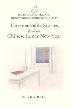 Unremarkable Stories from the Chinese Lunar New Year: Calm, Uneventful, and really boring stories for sleep