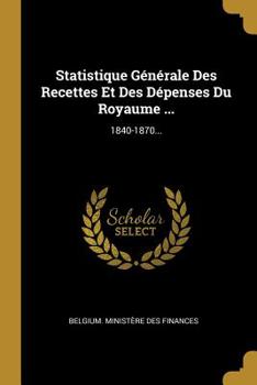 Paperback Statistique G?n?rale Des Recettes Et Des D?penses Du Royaume ...: 1840-1870... [French] Book