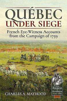 Québec Under Siege: French Eye-Witness Accounts from the Campaign of 1759 - Book  of the From Reason to Revolution:  Warfare 1721-1815