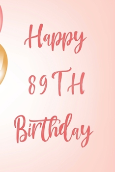 Happy 89th Birthday: 89th Birthday Gift / Birthday Journal / Notebook / Unique Birthday Card Alternative Quote