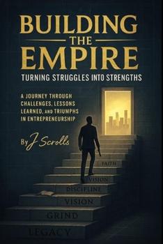 Paperback Building the Empire: Turning Struggles into Strengths: A Journey Through Challenges, Lessons Learned, and Triumphs in Entrepreneurship Book
