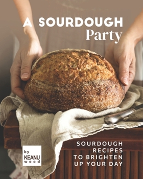 Paperback A Sourdough Party: Sourdough Recipes to Brighten Up Your Day Book