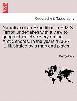 Paperback Narrative of an Expedition in H.M.S. Terror, undertaken with a view to geographical discovery on the Arctic shores, in the years 1836-7 ... Illustrate Book