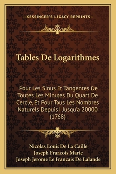 Paperback Tables De Logarithmes: Pour Les Sinus Et Tangentes De Toutes Les Minutes Du Quart De Cercle, Et Pour Tous Les Nombres Naturels Depuis I Jusqu [French] Book