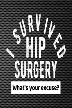 I Survived Hip Surgery What's Your Excuse?: Hip Replacement Get Well Gift Journal - Notebook For Men Women - Ruled Writing Diary - 100 pages