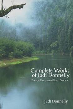 Paperback Complete Works of Judi Donnelly: Poetry, Essays and Short Stories Book